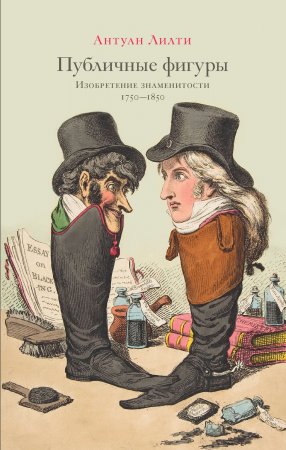 Публичные фигуры. Изобретение знаменитости (1750–1850)